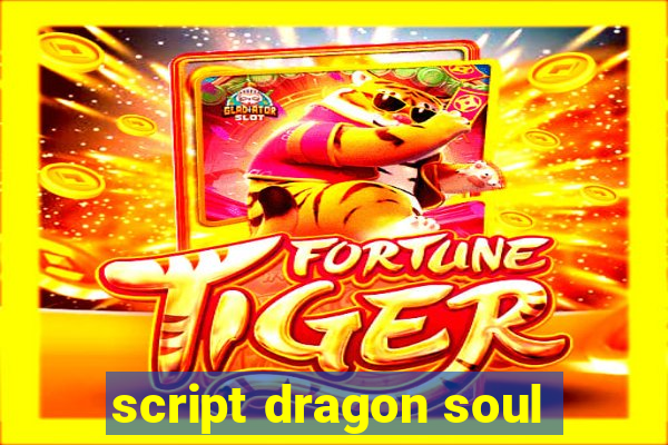 script dragon soul